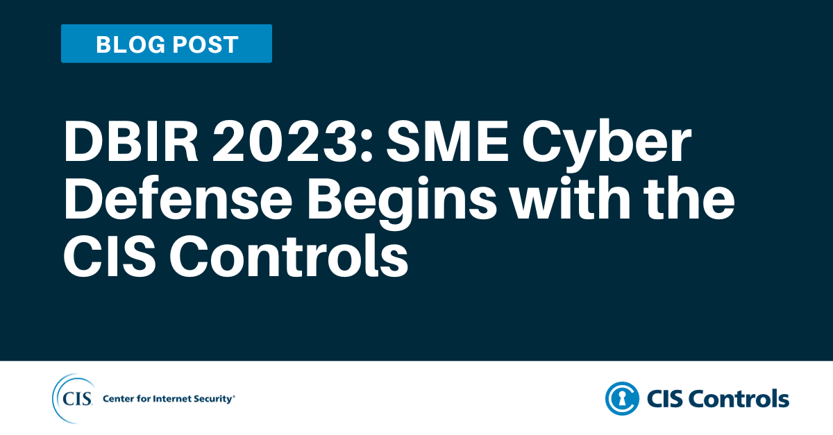DBIR 2023: SME Cyber Defense Begins with the CIS Controls