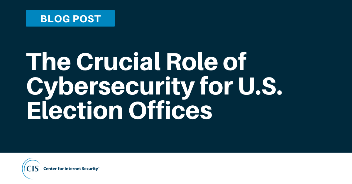 The Crucial Role of Cybersecurity for U.S. Election Offices